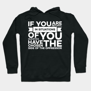 If you are neutral in situations of injustice you have chosen the side of the oppressor Hoodie